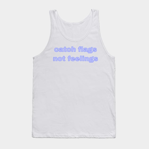 catch flags not feelings Tank Top by avamariedever